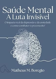 Livro Saúde Mental: A Luta Invisível: O impacto real da depressão e da ansiedade — e como combater o preconceito
