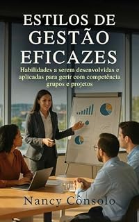 Livro Estilos de Gestão Eficazes: Habilidades a serem desenvolvidas e aplicadas para gerir com eficácia grupos e projetos