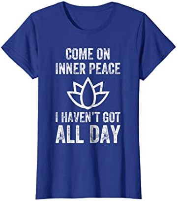 Come On Inner Peace I Haven't Got All Day T-Shirt Funny Yoga