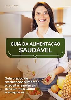 Livro Guia da Alimentação Saudável: Guia prático de reeducação alimentar e receitas saudáveis para ter mais saúde e emagrecer