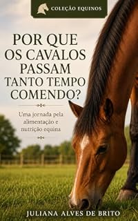 Livro Por que os cavalos passam tanto tempo comendo?: Uma jornada pela alimentação e nutrição equina (Coleção Equinos Livro 3)