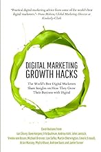 Digital Marketing Growth Hacks: The World's Best Digital Marketers Share Insights on How They Grew Their Businesses with Digital