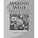 Making Wine: Learn How To Make Wine With 190 Easy Homemade Wine Recipes