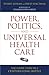 Power, Politics, and Universal Health Care: The Inside Story of a Century-Long Battle