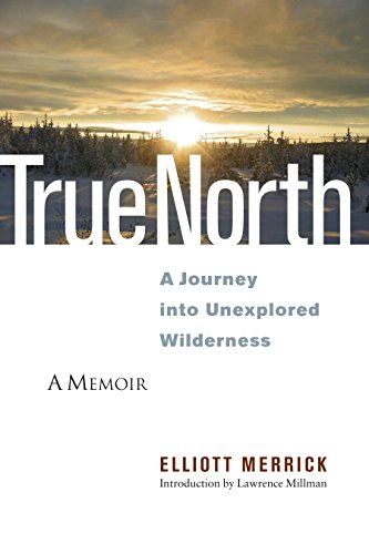 True North: A Journey into Unexplored Wilderness by Elliott Merrick