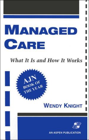 Managed Care: What It Is and How It Works, by Wendy Knight