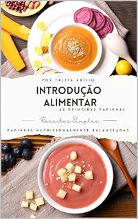 Livro Introdução Alimentar Nutricionalmente Balanceada: As primeiras Papinha- Receitas Fáceis e Opções Veganas