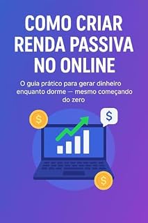 Livro Como criar Renda Passiva no Online: O Guia Prático para gerar dinheiro enquanto dorme