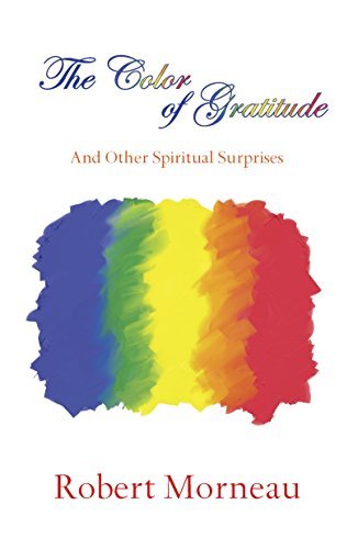 The Color of Gratitude: And Other Spiritual Surprises by Robert Morneau