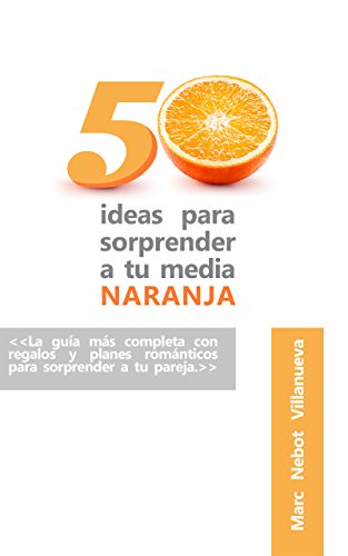 READ 50 ideas para sorprender a tu media naranja: 50 ideas románticas y originales que nunca se te habr P.P.T