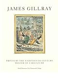 James Gillray : Prints by the Eighteenth-Century Master of Caricature, Hart, Katherine W., 0944722156