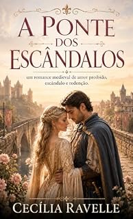 Livro A PONTE DOS ESCÂNDALOS: UM ROMANCE MEDIEVAL DE AMOR PROIBIDO, ESCÂNDALO E REDENÇÃO