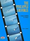The Pineapple Air Force : Pearl Harbor to Tokyo, Lambert, John W., 0962586005