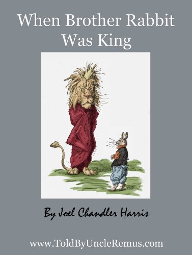 When Brother Rabbit Was King (Told By Uncle Remus Book 6)
