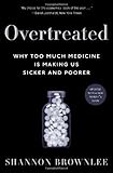 Overtreated: Why Too Much Medicine Is Making Us Sicker and Poorer, Shannon Brownlee, 1582345791