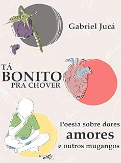 Livro TÁ BONITO PRA CHOVER: Poesia sobre dores, amores e outros mugangos