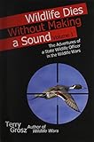 Wildlife Dies Without Making a Sound, Vol. 1: The Adventures of a State Wildlife Officer in the Wildlife Wars