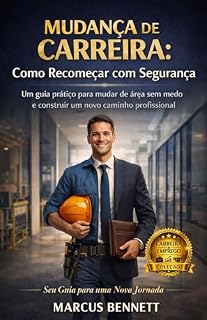 Livro Mudança de Carreira: Como Recomeçar com Segurança: Um guia prático para mudar de área sem medo e construir um novo caminho profissional (Coleção Carreira & Emprego)