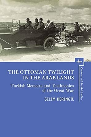 Amazon.com: The Ottoman Twilight in the Arab Lands: Turkish Memoirs and  Testimonies of the Great War (Ottoman and Turkish Studies) eBook: Deringil,  Selim: Kindle Store
