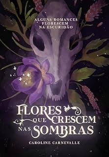Livro Flores que Crescem nas Sombras: (Livro Único)