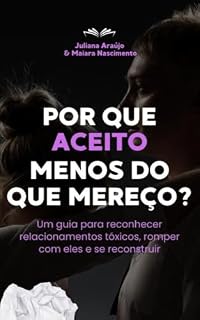 Livro POR QUE ACEITO MENOS DO QUE MEREÇO?: "Um guia para reconhecer relacionamentos tóxicos, romper com eles e se reconstruir"