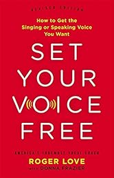 Set Your Voice Free: How to Get the Singing or Speaking Voice You Want