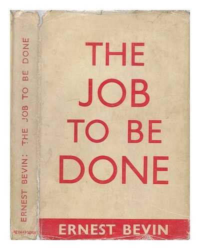 The job to be done / by the Rt. Hon. Ernest Bevin
