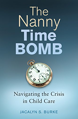 Download The Nanny Time Bomb: Navigating the Crisis in Child Care: Navigating the Crisis in Child Care Download The Nanny Time Bomb: Navigating the Crisis in Child Care: Navigating the Crisis in Child Care