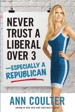 Ann H Coulter Never Trust A Liberal Over Three Especially A Republican Hardcover 2013 Edition Amazon Com Books