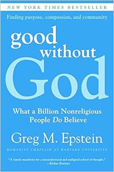 Good Without God: What a Billion Nonreligious People Do Believe, by Greg Epstein Good Without God: What a Billion Nonreligious People Do Believe, by Greg Epstein