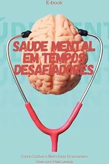 Livro Saúde Mental em Tempos Desafiadores: Como Cultivar o Bem-Estar Emocional e Viver com Mais Leveza