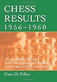 Chess Results, 1956-1960:A Comprehensive Record with 1,390 Tournament Crosstables and 142 Match Scores, with Sources (Chess Results Series) by Gino Di Felice