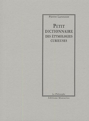 Petit dictionnaire des étymologies curieuses by Pierre Larousse
