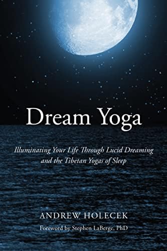Dreaming Yourself Awake: Lucid Dreaming and Tibetan Dream Yoga for