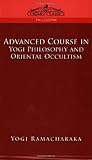 Advanced Course in Yogi Philosophy and Oriental Occultism