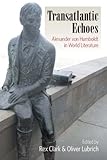 Transatlantic Echoes : Alexander von Humboldt in World Literature, Clark, Rex and Lubrich, Oliver, 0857452657
