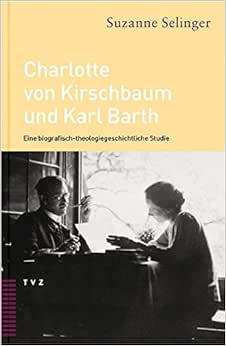 Charlotte von Kirschbaum und Karl Barth Eine biografisch