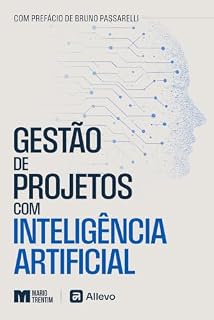 Livro Gestão de Projetos com Inteligência Artificial: Decisão, valor e execução em organizações orientadas por dados