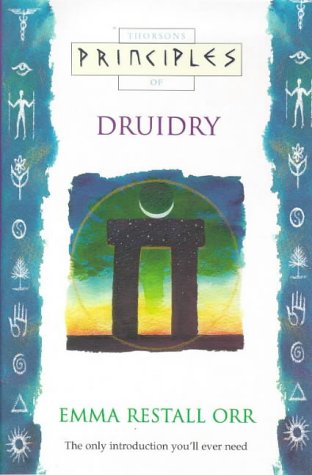 Principles of Druidry: The Only Introduction You'll Ever Need (Thorsons Principles) by Emma Restall Orr