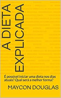 Livro A Dieta Explicada: É possível iniciar uma dieta nos dias atuais? Qual será a melhor forma?