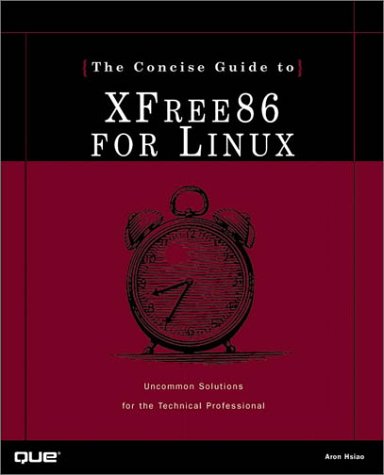 The Concise Guide to Xfree86 for Linux (Concise Guides (Que)) by Aron Hsiao