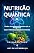 Livro NUTRIÇÃO QUÂNTICA: O Poder da Alimentação Integrado ao Programa MULTI TRAINING QUANTUM SYSTEM