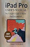 iPAD PRO USER'S MANUAL: The Complete Guide to Master iPad Pro, and iOS