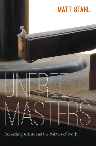 Unfree Masters: Popular Music and the Politics of Work (Refiguring American music) by Matt Stahl