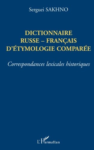 DICTIONNAIRE RUSSE-FRANÇAIS D'ÉTHYMOLOGIE COMPARÉE: Correspondances lexicales historiques (French by Sergueï Sakhno