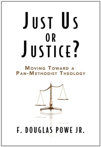 Just Us or Justice?: Moving Toward a Pan-Methodist Theology by F. Douglas Powe Jr.