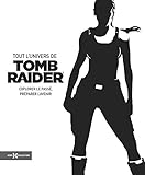 Tout l'univers de Tomb Raider : Explorer le passé, préparer l'avenir by