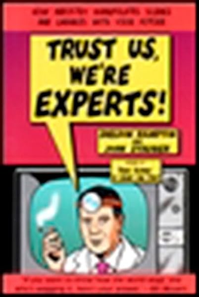 Trust Us We Re Experts How Industry Manipulates Science And Gambles With Your Future Rampton Sheldon Stauber John Amazon Com Books