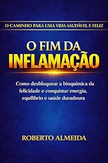 Livro O Fim da Inflamação: Como desbloquear a bioquímica da felicidade e conquistar energia, equilíbrio e saúde duradoura