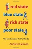 Red State, Blue State, Rich State, Poor State: Why Americans Vote the Way They Do - Expanded Edition